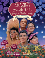 Amazing 2SLGBTQIA+ People in Atlantic Canada: Stories of Activism, Education, and Pride 1774715120 Book Cover