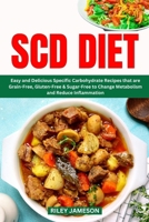 SCD DIET COOKBOOK: Easy and Delicious Specific Carbohydrate Recipes that are Grain-Free, Gluten-Free & Sugar-Free to Change Metabolism and Reduce Inflammation B0CV1DTLJW Book Cover