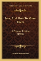 Ices, and How to Make Them: A Popular Treatise on Cream, Water, and Fancy Dessert Ices, Ice Puddings, Mousses, Parfaits, Granites, Cooling Cups, Punches, Etc 1528701976 Book Cover