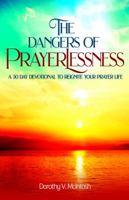 The Dangers of Prayerlessness: A 30 Day Devotional to Reignite Your Prayer Life 0999604724 Book Cover