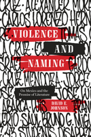 Violence and Naming: On Mexico and the Promise of Literature 1477317961 Book Cover