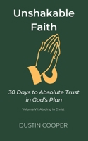 Unshakable Faith: 30 Days to Absolute Trust in God’s Plan: Volume VII: Abiding in Christ B0FKSHXTJX Book Cover