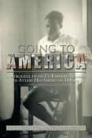 Going to America: A Struggle of an Ex-Biafran Soldier to Attain His American Dream 1483612880 Book Cover