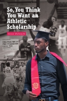 So, You Think You Want an Athletic Scholarship 1639855319 Book Cover