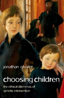 Choosing Children: Genes, Disability, and Design (Uehiro Series in Practical Ethics) 0199238499 Book Cover