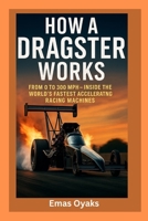 How A Dragster Works: From 0 to 300 mph – Inside the World’s Fastest Accelerating Racing Machines (Series: How Things in Engineering, Science, and ... the Hidden Mechanics of the Modern World) B0FCFD53XS Book Cover