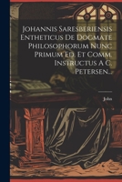 Johannis Saresberiensis Entheticus De Dogmate Philosophorum Nunc Primum Ed. Et Comm. Instructus A C. Petersen... 1021426148 Book Cover