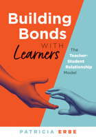 Building Bonds with Learners: The Teacher-Student Relationship Model (Practical Strategies for Building Successful Teacher-Student Relationships) 1960574167 Book Cover