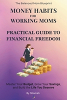 Money Habits for Working Moms: A Guide to Budgeting and Financial Freedom: Master Your Budget, Save More Money, and Build the Life You Want (The Balanced Mom Blueprint) B0FKZL5RM6 Book Cover