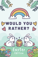 Would You Rather Easter Edition: A Fun Easter-Themed Game Book For Kids Interactive, Hilarious And Silly Questions For Boys And Girls B08XL7ZHT7 Book Cover
