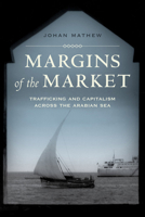 Margins of the Market: Trafficking and Capitalism across the Arabian Sea 0520288556 Book Cover