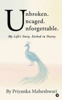 Unbroken. Uncaged. Unforgettable.: My Life's Story, Etched in Poetry B0G3VTDWX4 Book Cover