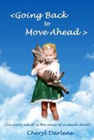 Going Back To Move Ahead: In every adult is the voice of a small child 1500435848 Book Cover