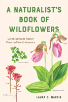 A Naturalist's Book of Wildflowers: Celebrating 80 Native Plants in North America 1682685969 Book Cover