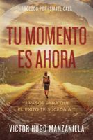 Tu momento es ahora: 3 pasos para que el éxito te suceda a ti 0718089464 Book Cover