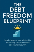 The Debt Freedom Blueprint: A Clear Path from Survival to Financial Empowerment: Small changes in your relationship with money can create remarkable results in your life. B0FM4C4DXK Book Cover