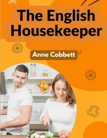 The English Housekeeper: Or, Manual of Domestic Management: Containing advice on the conduct of household affairs and practical instructions 9389509378 Book Cover