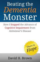 Beating the Dementia Monster: How I stopped the advance of cognitive impairment from Alzheimer's Disease B08D4XC5J9 Book Cover