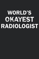 World's Okayest Radiologist: Funny gag gift for sarcastic snarky Radiologist - Blank Lined Notebook 1670970345 Book Cover