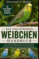 DAS VOLLSTÄNDIGE WEIBCHEN-HANDBUCH: Ein umfassender Leitfaden für die Auswahl, Haltung, Fütterung, Zähmung, Erziehung, Gesundheitspflege, Verhalten, ... gesunden Wellensittichen (German Edition) B0HBN7HNFD Book Cover