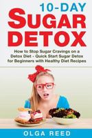 10-Day Sugar Detox: How to Stop Sugar Cravings on a Detox Diet - Quick Start Sugar Detox for Beginners with Healthy Diet Recipes 1984080288 Book Cover