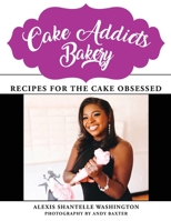 Cake Addicts Bakery: Recipes for the Cake Obsessed 1662961006 Book Cover