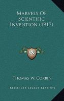 Marvels of Scientific Invention: An Interesting Account in Non-Technical Language of the Invention of Guns, Torpedoes, Submarines, Mines, Up-To-Date ... and Many Other Recent Discoveries of Science 1017995990 Book Cover