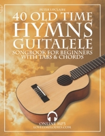 40 Old Time Hymns - Guitalele Songbook for Beginners with Tabs and Chords B09TZ6Y6L3 Book Cover