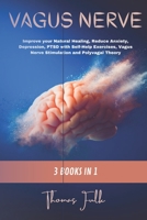 Vagus Nerve: 3 Books in 1: Improve your Natural Healing, Reduce Anxiety, Depression, PTSD with Self-Help Exercises, Vagus Nerve Stimulation and Polyvagal Theory B08L6CSV4D Book Cover