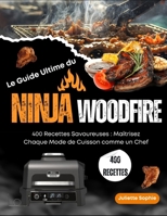 Le Guide Ultime du Ninja Woodfire: 400 Recettes Savoureuses : Maîtrisez Chaque Mode de Cuisson comme un Chef (French Edition) B0FFNBD15J Book Cover