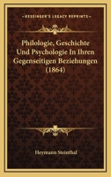 Philologie, Geschichte Und Psychologie in Ihren Gegenseitigen Beziehungen: Ein Vortrag Gehalten in Der Versammlung Der Philologen Zu Meissen 1863 in Erweiternder �berarbeitung 3743315920 Book Cover