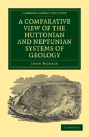 Comparative View of the Huttonian and Neptunian Systems of Geology: In Answer to the Illustrations of the Huttonian Theory Earth (History of Geology) 0548288968 Book Cover