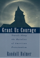 Grant Us Courage: Travels Along the Mainline of American Protestantism 0195100867 Book Cover