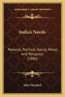 India's Needs: Material, Political, Social, Moral, And Religious 0469062711 Book Cover