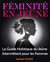 Féminité en Jeûne: Le Guide Holistique du Jeûne Intermittent pour les Femmes: Équilibrez votre Bien-Être, Harmonisez vos Hormones et Révé B0CVHCKPKY Book Cover