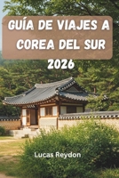 Guía De Viaje De Corea Del Sur 2026: Explora lugares culturales destacados, rutas costeras, festivales y recorridos gastronómicos. B0FWWW6477 Book Cover