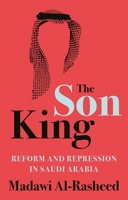 The Son King: Reform and Repression in Saudi Arabia 0197558143 Book Cover