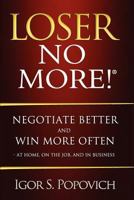 Loser No More! Negotiate Better and Win More Often - At Home, on the Job and in Business 0980622301 Book Cover