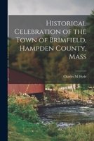 Historical Celebration of the Town of Brimfield, Hampden County, Mass 101569084X Book Cover