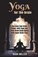 Yoga for the Brain: Increase Your Brain Power with Yoga and Slow Down Brain Aging with Super Brain Yoga 1721669469 Book Cover