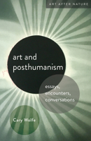 Art and Posthumanism: Essays, Encounters, Conversations 1517912830 Book Cover