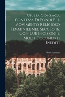 Giulia Gonzaga contessa di Fondi e il movimento religioso femminile nel secolo 16. Con due incisioni e molti documenti inediti 1017746613 Book Cover