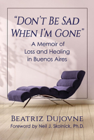 Don't Be Sad When I'm Gone: A Memoir of Loss and Healing in Buenos Aires 1476684286 Book Cover