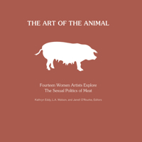 The Art of the Animal: Fourteen Women Artists Explore "The Sexual Politics of Meat" 159056491X Book Cover