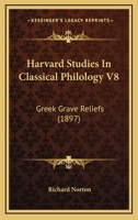 Harvard Studies In Classical Philology V8: Greek Grave Reliefs 1165467771 Book Cover