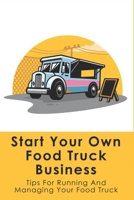 Start Your Own Food Truck Business: Tips For Running And Managing Your Food Truck: Food Truck Permits & Licenses Explained B096TN7F6B Book Cover