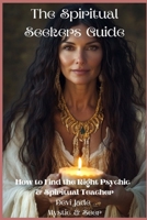 The Spiritual Seekers Guide: How to Find the Right Psychic & Spiritual Teacher B0GZL7YTT3 Book Cover