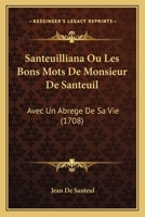 Santeuilliana Ou Les Bons Mots De Monsieur De Santeuil: Avec Un Abrege De Sa Vie (1708) 1279883561 Book Cover