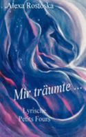 Mir träumte ...: Lyrische Petits Fours 3837016021 Book Cover