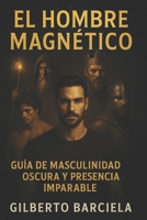 EL HOMBRE MAGNÉTICO: Guía de Masculinidad Oscura y Presencia Imparable (Spanish Edition) B0F5W83QJF Book Cover